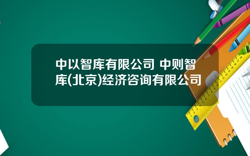 中以智库有限公司 中则智库(北京)经济咨询有限公司